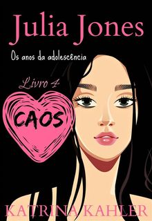 Julia Jones - Os Anos Da Adolescncia - Livro 4: Caos.  Elvira Sousa