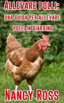 Allevare Polli: Una Guida Per Allevare Polli In Giardino.  Aisa Fabbri