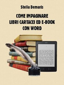 Come impaginare libri cartacei ed e-book con Word.  Stella Demaris