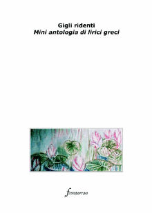 Gigli ridenti. Mini antologia di lirici greci.  Daniele Lucchini
