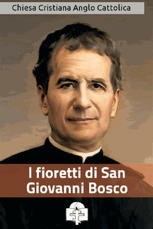 I fioretti di San Giovanni Bosco.  San Giovanni Bosco