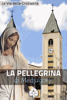 La Pellegrina di Medjugorje.  Le Vie della Cristianit?