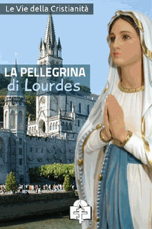 La Pellegrina di Lourdes.  Le Vie della Cristianit?