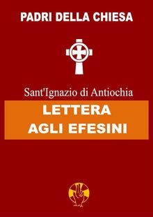 Lettera agli Efesini.  Sant'Ignazio di Antiochia