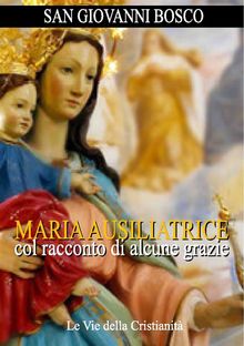 Maria Ausiliatrice col racconto di alcune grazie.  San Giovanni Bosco