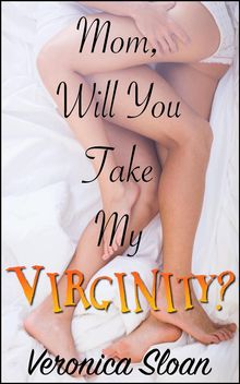 Mom, Will You Take My Virginity?.  Veronica Sloan
