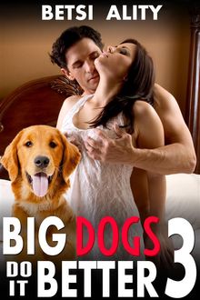 Big Dogs Do it Better 3 (Bestiality Threesome Man Woman Beast Menage Knotting Zoophilia Erotica).  Betsi Ality