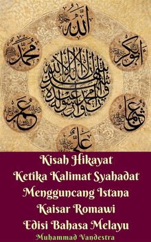 Kisah Hikayat Ketika Kalimat Syahadat Mengguncang Istana Kaisar Romawi Edisi Bahasa Melayu.  Muhammad Vandestra