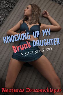 Knocking Up My Drunk Daughter  Daddy Daughter Incest Taboo Sleep Sex Breeding Pregnancy Creampie Bareback Anal Drunk Sex.  Nocturas Dreamwhisper