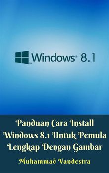 Panduan Cara Install Windows 8.1 Untuk Pemula Lengkap Dengan Gambar.  Muhammad Vandestra