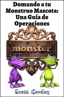 Domando a tu Monstruo Mascota: Una Gua de Operaciones.  Scott Gordon