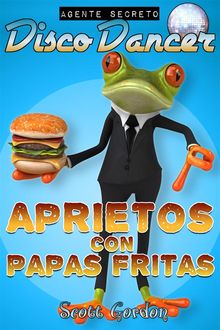 Agente Secreto Disco Dancer: Aprietos con Papas Fritas.  Scott Gordon