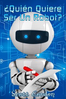 Quin Quiere Ser Un Robot?.  Scott Gordon