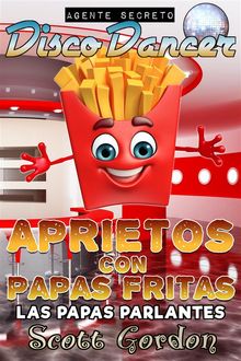 Agente Secreto Disco Dancer: Aprietos con Papas Fritas - Las Papas Parlantes.  Scott Gordon