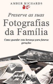 Preserve As Suas Fotografias Da Famlia - Como Guardar Esta Herana Para Futuras Geraes.  Elvira Sousa