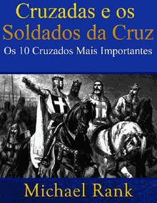 Cruzadas E Os Soldados Da Cruz: Os 10 Cruzados Mais Importantes.  Dbora Souza Santos