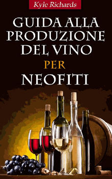 Guida Alla Produzione Del Vino Per Neofiti.  Maria Chiara Della Porta