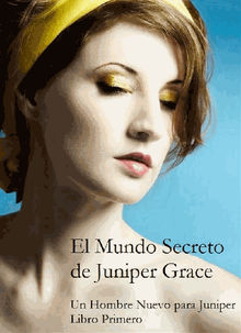 El Mundo Secreto De Juniper Grace - Un Hombre Nuevo Para Juniper (Libro Primero).  Cinta Garcia de la Rosa