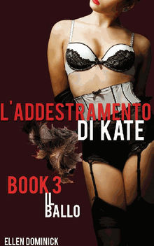 Il Ballo (L'addestramento Di Kate, Sottomissione Di Una Cameriera, Libro 3).  F.Rossi