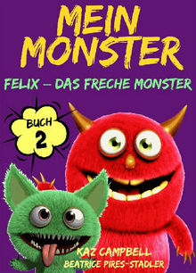 Mein Monster - Buch 2 - Felix  Das Freche Monster.  Beatrice Pires-Stadler