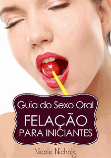 Guia Do Sexo Oral - Felao Para Iniciantes.  Karla M. V.