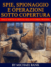 Storie Di Spie, Spionaggio E Operazioni Sotto Copertura  DallAntica Grecia Alla Guerra Fredda.  Traduzione di Laura Fenati