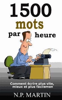 1500 Mots Par Heure: Comment crire Plus Vite, Mieux Et Plus Facilement.  Leslie Pierobon