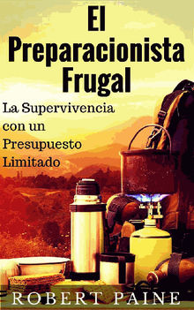 El Preparacionista Frugal - La Supervivencia Con Un Presupuesto Limitado.  Virginia Mateo