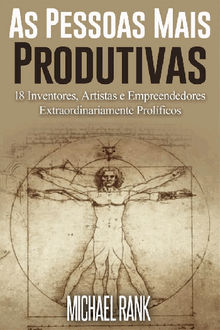 As Pessoas Mais Produtivas: 18 Inventores, Artistas E Empreendedores Extraordinariamente Prolficos.  Shana Marcele Oliveira e Silva