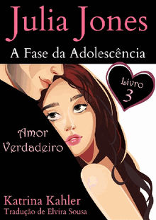 Julia Jones - A Fase Da Adolescncia - Livro 3 - Amor Verdadeiro.  Elvira Sousa