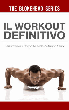 Il Workout Definitivo: Trasformare Il Corpo Usando Il Proprio Peso.  Giorgio Richetta