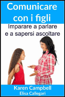 Comunicare Con I Figli - Imparare A Parlare E A Sapersi Ascoltare.  Elisa Callegari