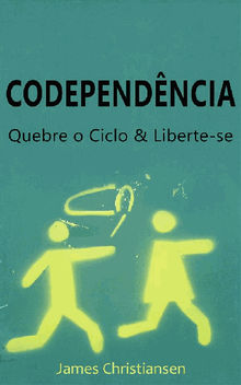 Codependncia: Quebre O Ciclo  &  Liberte-Se.  Mafalda Pinto