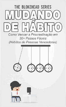 Mudando De Hbito Como Vencer A Procrastinao Em 30+ Passos Fceis (Hbitos De Pessoas Vencedoras).  Mauricio Goldani Lima