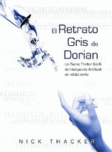 El Retrato Gris De Dorian/ Un Tecno Thriller Sci Fi De Inteligencia Artificial En Relato Corto.  Marcela Gutirrez Bravo y Luis Arturo Snchez G.