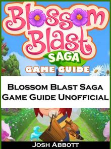 Blossom Blast Saga Game Guide Unofficial.  Andrea Perez Sanchez