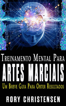 Treinamento Mental Para Artes Marciais:  Um Breve Guia Para Obter Resultados.  Makoto Yamamoto