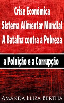 Crise Econmica: Sistema Alimentar Mundial  A Batalha Contra A Pobreza, A Poluio E A Corrupo.  Adelaide Franco Nikolic