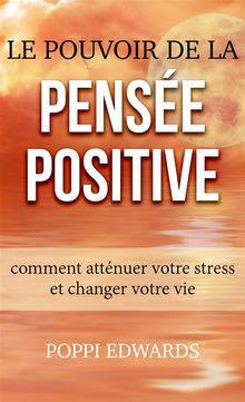 Le Pouvoir De La Pense Positive: Comment Attnuer Votre Stress Et Changer Votre Vie.  June Silinski