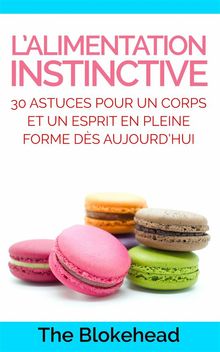 LAlimentation Instinctive: 30 Astuces Pour  Un Corps Et Un Esprit En Pleine Forme Ds AujourdHui !.  Camille Baheux