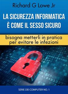 La Sicurezza Informatica  Come Il Sesso Sicuro Bisogna Metterli In Pratica Per Evitare Le Infezioni.  Cristina Puppo