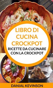 Libro Di Cucina Crockpot: Ricette Da Cucinare Con La Crockpot.  Stefania Pezzato