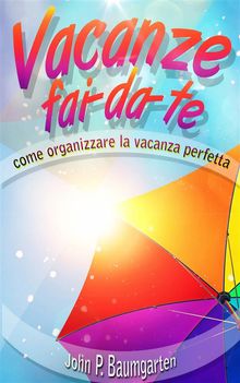 Vacanze Fai-Da-Te: Come Organizzare La Vacanza Perfetta.  Rossana Mongiov