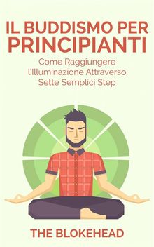 Il Buddismo Per Principianti. Come Raggiungere L'illuminazione Attraverso Sette Semplici Step..  Lara Carpinelli