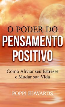 O Poder Do Pensamento Positivo: Como Aliviar Seu Estresse E Mudar Sua Vida.  Yuri Siraque