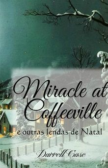 O Milagre De Coffeeville - E Outras Lendas De Natal.  Carina Mendes