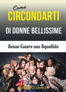 Come Circondarti Di Donne Bellissime: Senza Essere Uno Squallido.  Andrea Tognaccini