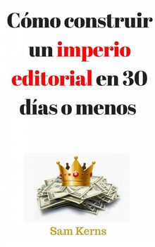 Cmo Construir Un Imperio Editorial En 30 Das O Menos.  Gabriela Pineda Coutio