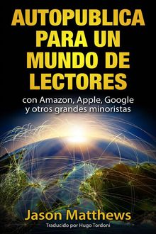 Autopublica Para Un Mundo De Lectores Con Amazon, Apple, Google Y Otros Grandes Minoristas.  Hugo Tordoni