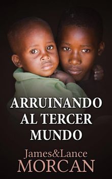 Arruinando Al Tercer Mundo.  Marcela Gutirrez Bravo y Luis Arturo Snchez